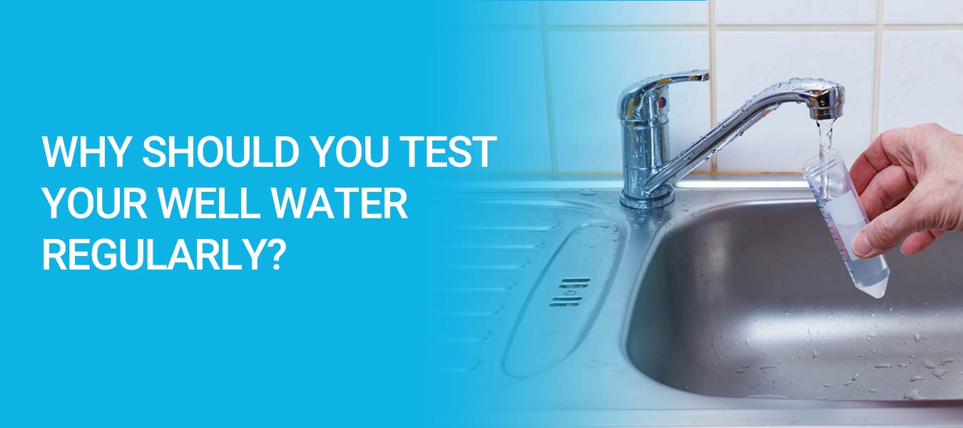 Why You Should Test Your Well Water Regularly?